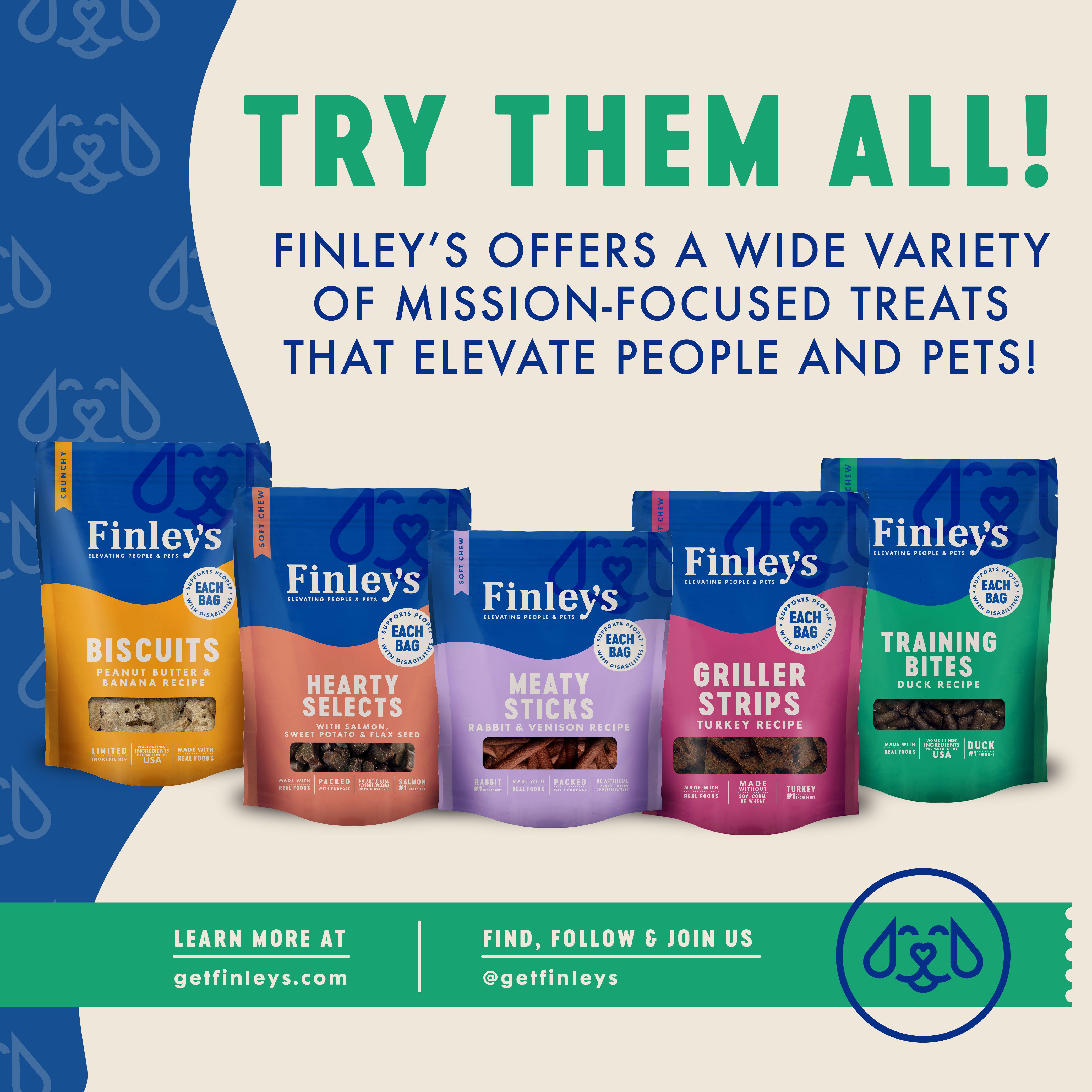 TRY THEM ALL! - Finley's offers a wide variety of mission-focused treats that elevate people and pets!